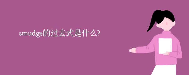 smudge的过去式是什么?smudge的用法和例句