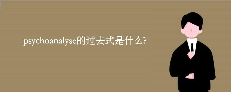 psychoanalyse的过去式是什么?psychoanalyse的用法和例句