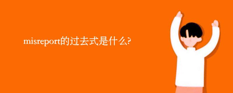 misreport的过去式是什么?misreport的用法和例句